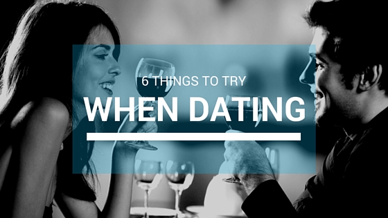 6 Things to try When Dating